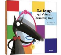 Le loup qui s'aimait beaucoup trop Orianne Lallemand (Auteur), Eléonore Thuillier (Auteur)