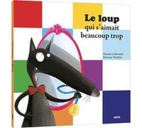 Le loup qui s'aimait beaucoup trop Orianne Lallemand (Auteur), Eléonore Thuillier (Illustration)