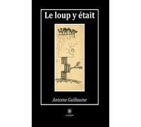 Le loup y était - Guillaume Antoine - Le Lys Bleu - broché - Témoignage