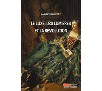 Le luxe, les lumieres et la revolution - Audrey Provost - Champ Vallon - broché - Essai