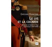 Le lys et la cocarde Royauté et nation à l’âge romantique (1830-1848) - Grégoire Franconie - Puf - broché - Essai
