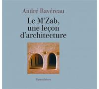 Le M’Zab, une leçon d’architecture - André Ravéreau - Parentheses Eds - broché - Beau livre
