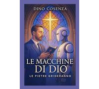 LE MACCHINE DI DIO: le pietre grideranno