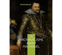 Le machiavélisme avant Machiavel: Aux origines de la théorie de son ouvrage Le Prince
