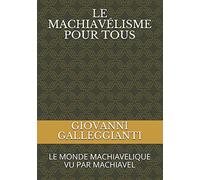 LE MACHIAVÉLISME POUR TOUS: LE MONDE MACHIAVELIQUE VU PAR MACHIAVEL