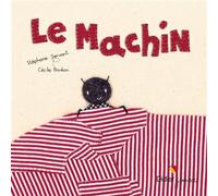 Le machin - Stéphane Servant - Didier Jeunesse - broché - Album jeunesse dès 3 ans