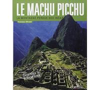 Le Machu Picchu: La montagne perdue des Incas