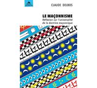 Le maçonnisme Réflexion sur l'universalité de la doctrine maçonnique - Claude Delbos - Detrad - broché - Essai