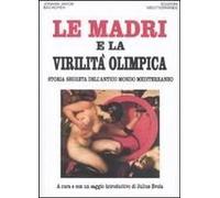 Le Madri E La Virilità Olimpica. Storia Segreta Dell'antico Mondo Mediterraneo