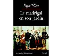 Le madrigal en son jardin - Roger Tellart - Fayard - broché - Essai
