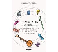 Le magasin du monde La mondialisation par les objets du XVIIIe siècle à nos jours - Sylvain Venayre - Fayard - broché - Essai