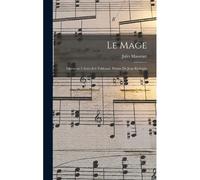 Le Mage; Opéra En 5 Actes & 6 Tableaux. Poème De Jean Richepin
