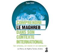 Le Maghreb dans son contexte international : comprendre les affaires, les usages et les mentalités au Maroc, en Algérie, en Tunisie et en Libye