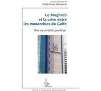 Le Maghreb Et La Crise Entre Les Monarchies Du Golfe - Une Neutralité Positive