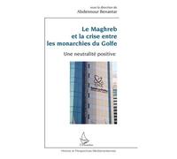 Le Maghreb Et La Crise Entre Les Monarchies Du Golfe - Une Neutralité Positive