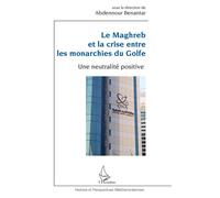Le Maghreb et la crise entre les monarchies du Golfe Une neutralité positive - Benantar Abdennour - L'harmattan - broché - Essai
