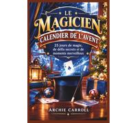 LE MAGICIEN CALENDRIER DE L'AVENT: 25 jours de tours de magie, de défis secrets et de moments merveilleux