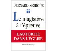 Le Magistere A L'epreuve - Autorite, Verite Et Liberte Dans L'eglise