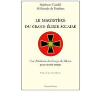 Le Magistère Du Grand Élixir Solaire - Une Alchimie Du Corps De Gloire Pour Notre Temps
