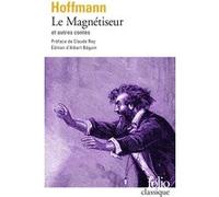 Le Magnétiseur et autres contes Ernst Theodor Amadeus Hoffmann (Auteur), Claude Roy (Préface), Albert Béguin (Edité par)