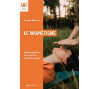 Le Magnétisme - ABC - Devenir magnétiseur : tests, exercices et conseils pratiques - Jacques Mandorla - Grancher - broché - Guide