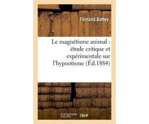 Le Magnétisme Animal : Étude Critique Et Expérimentale Sur L'hypnotisme