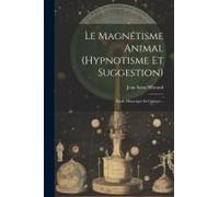 Le Magnétisme Animal (Hypnotisme Et Suggestion): Étude Historique Et Critique...