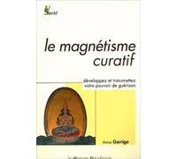 Le magnétisme curatif - Développez et transmettez votre pouvoir de guérison
