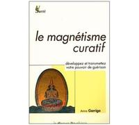 Le Magnétisme Curatif - Développez Et Transmettez Votre Pouvoir Intérieur De Guérison