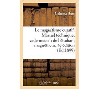 Le magnétisme curatif. Manuel technique, vade-mecum de l'étudiant magnétiseur. 3e édition
