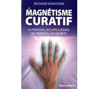 Le magnétisme curatif - Sa pratique, ses applications, ses bienfaits, ses secrets