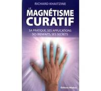 Le magnétisme curatif - Sa pratique, ses applications, ses bienfaits, ses secrets Richard Khaitzine (Auteur)