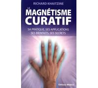 Le Magnétisme Curatif - Sa Pratique, Ses Applications Et Ses Bienfaits