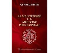Le magnétisme et la médecine philosophale Oswald Wirth (Auteur)