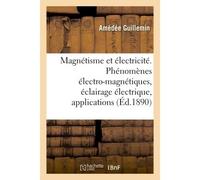 Le magnétisme et l'électricité Phénomènes électro-magnétiques, éclairage électrique, applications diverses - Amédée Guillemin - Hachette Bnf - broché - Livre