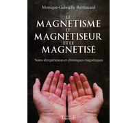 Le magnétisme, le magnétiseur et le magnétisé Notes d'expériences et chroniques magnétiques - Monique-Gabrielle Balthazard - Trajectoire Eds - broché - Essai
