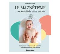 Le magnétisme pour les bébés et les enfants Soulagez les petits maux du quotidien grâce à votre pouvoir énergétique - Anne-Sophie Casper - Rustica - broché - Guide