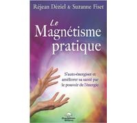 Le Magnétisme pratique - S'auto-énergiser et améliorer sa santé par le pouvoir de l'énergie - Réjean Déziel - Dauphin Blanc - broché - Guide