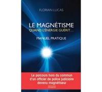 Le magnétisme quand l'énergie guérit - Manuel pratique Florian Lucas (Auteur)