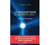 Le magnétisme quand l'énergie guérit - Manuel pratique Quand l'énergie guérit - Florian Lucas - Exergue - broché - Essai
