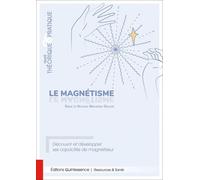 Le Magnétisme, Traité Théorique & Pratique - Découvrir Et Développer Ses Capacités De Magnétiseur