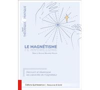Le magnétisme - Traité théorique & pratique - Découvrir et développer ses capacités de magnétiseur - Emilie Meillerais Gallois - Quintessence Holoconcept - broché - Guide