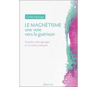 Le Magnétisme, Une Voie Vers La Guérison - Enquête, Témoignages Et Conseils Pratiques