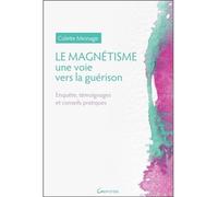 Le Magnétisme - Une voie vers la guérison - Enquête, témoignages et conseils pratiques - Colette Mesnage - Grancher - broché - Guide