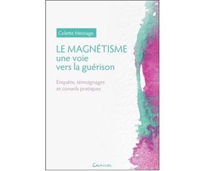 Le Magnétisme - Une voie vers la guérison - Enquête, témoignages et conseils pratiques - Colette Mesnage - Grancher - broché - Guide