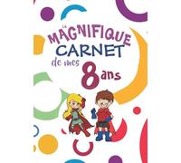 Le magnifique carnet de mes 8 ans: Cahier de dessin, avec pages blanches pour dessiner et pages lignées pour écrire, cadeau d’anniversaire pour fille et garçon de 8 ans