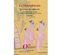 Le Mahabharata - Tome VII Les Livres du Crépuscule - Gilles Schaufelberger - Orizons - broché - Essai