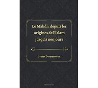 Le Mahdi : depuis les origines de l'Islam jusqu'à nos jours