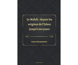 Le Mahdi : depuis les origines de l'Islam jusqu'à nos jours