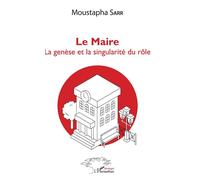 Le Maire. La genèse et la singularité du rôle - Moustapha Sarr - L'harmattan - broché - Essai